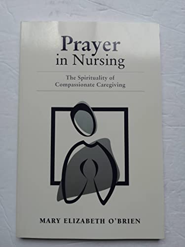 Beispielbild fr Prayer In Nursing: The Spirituality Of Compassionate Caregiving zum Verkauf von Goodwill