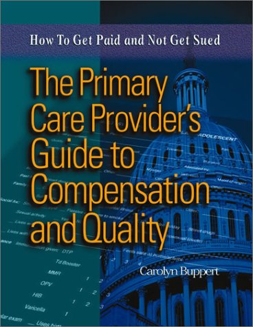 Imagen de archivo de The Primary Care Provider's Guide to Compensation & Quality: How to Get Paid & Not Get Sued a la venta por DFTP Holdings