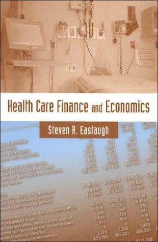Health Care Finance And Economics (9780763731465) by Eastaugh, Steven