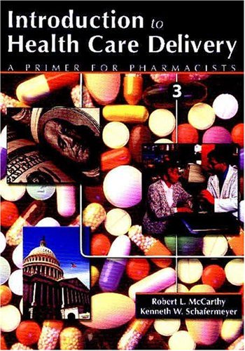 Introduction to Health Care Delivery: A Primer for Pharmacists (9780763732813) by McCarthy, Robert L.; Schafermeyer, Kenneth W.