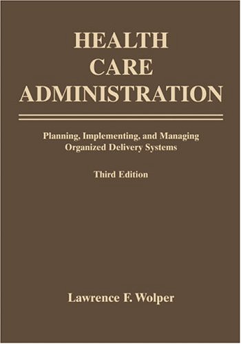 Stock image for Health Care Administration: Planning, Implementing, and Managing Organized Delivery Systems for sale by BookHolders