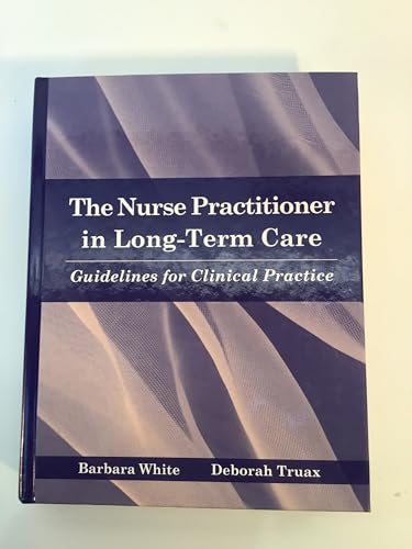 The Nurse Practitioner in Long Term Care: Guidelines for Clinical Practice (9780763734299) by White, Barbara