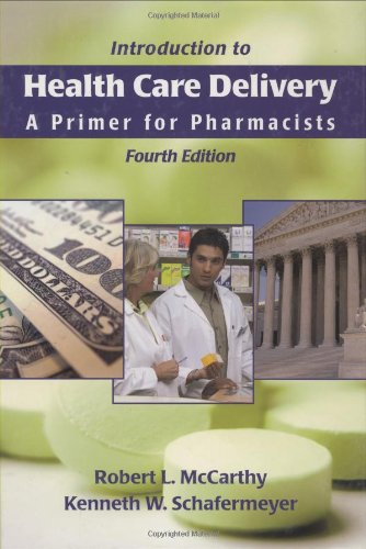 Introduction to Health Care Delivery: A Primer for Pharmacists (9780763743536) by McCarthy, Robert L.; Schafermeyer, Kenneth W.