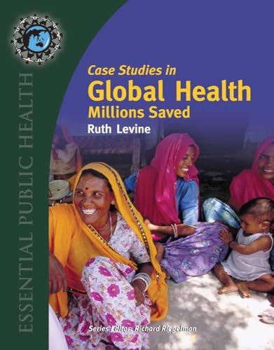Case Studies in Global Health: Millions Saved (Texts in Essential Public Health) (9780763746209) by Levine, Ruth