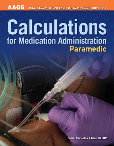Paramedic: Calculations for Medication Administration: Calculations for Medication Administration (AAOS) (9780763746834) by American Academy Of Orthopaedic Surgeons (AAOS); Salmon, Mithriel; Pomerantz, David S.
