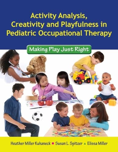 Beispielbild fr Activity Analysis, Creativity and Playfulness in Pediatric Occupational Therapy : Making Play Just Right zum Verkauf von Better World Books