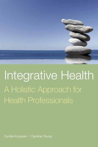 Integrative Health: A Holistic Approach for Health Professionals: A Holistic Approach for Health Professionals (9780763757618) by Cyndie Koopsen; Caroline Young