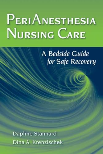 PeriAnesthesia Nursing Care: A Bedside Guide for Safe Recovery: A Bedside Guide for Safe Recovery (9780763769987) by Stannard, Daphne; Krenzischek, Dina A.