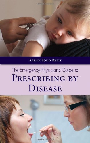 The Emergency Physician*s Guide to Prescribing by Disease - Breit, Aaron T.