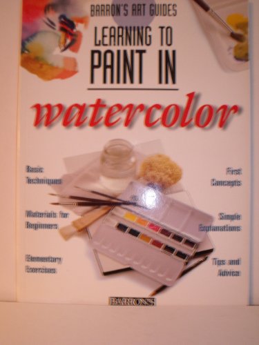 Imagen de archivo de Learning to Paint in Watercolor (Barron's Art Guides) a la venta por BooksRun