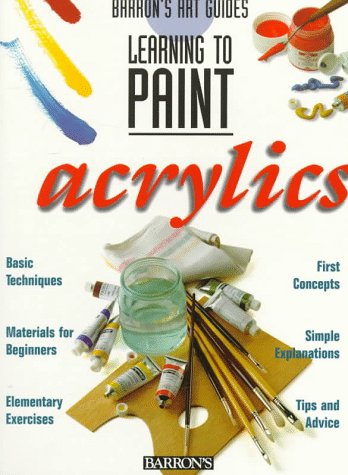 Imagen de archivo de Learning to Paint Acrylics (Barron's Art Guides: Learning to Paint) a la venta por Hippo Books