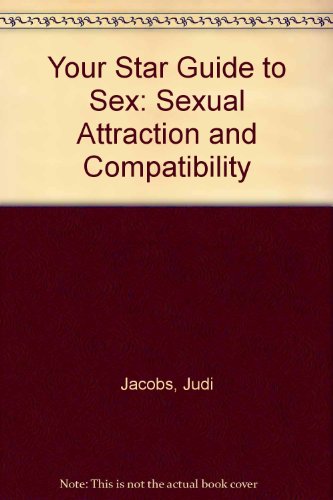 Your Star Guide to Sex: Sexual Attraction and Compatibility-The Ultimate Astrological Guide (9780764106781) by Jacobs, Judi