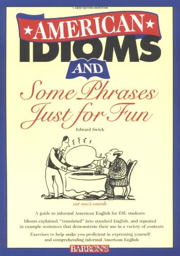 American Idioms and Some Phrases Just for Fun: An Esl Meaning and Usage Workbook Contains Both Practice Exercises and Tests (9780764108075) by Swick, Edward