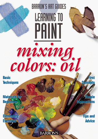 9780764108891: Learning to Paint, Mixing Colors: Oils (Barron's Art Guides: Learning to Paint)