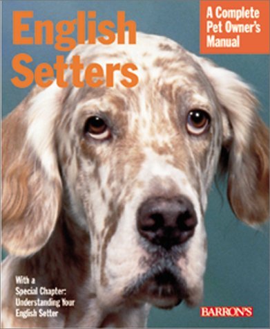 Imagen de archivo de English Setters: Everything About Purchase, Care, Nutrition, and Behavior (Complete Pet Owners Manual) a la venta por KuleliBooks