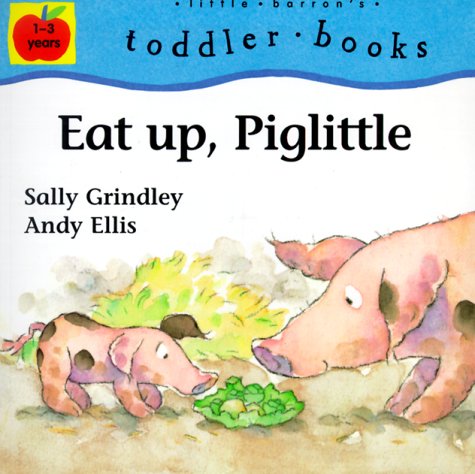 Eat Up, Piglittle (Little Barron's Toddler Books) (9780764115837) by Grindley, Sally; Ellis, Andy