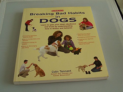 Stock image for Breaking Bad Habits in Dogs : Learn to Gain the Obedience and Trust of Your Dog by Understanding the Way It Thinks and Behaves for sale by Better World Books