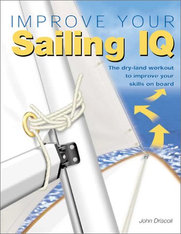 Stock image for Improve Your Sailing IQ : The Dry-Land Workout to Improve Your Skills on the Water for sale by Better World Books: West
