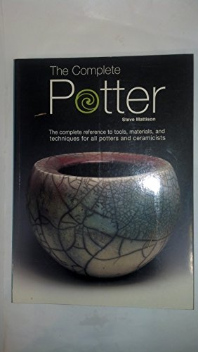 Stock image for THE COMPLETE POTTER : The Complete Reference to Tools, Materials, and Techniques for All Potters & Ceramicists for sale by 100POCKETS