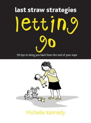 Beispielbild fr Letting Go : 99 Tips to Bring You Back from the End of Your Rope zum Verkauf von Better World Books