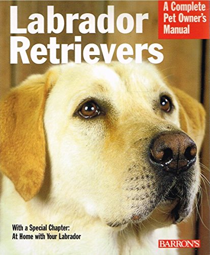 9780764128516: Labrador Retrievers: Everything About History, Purchase, Care, Nutrition, Training, and Behavior (Complete Pet Owner's Manual)
