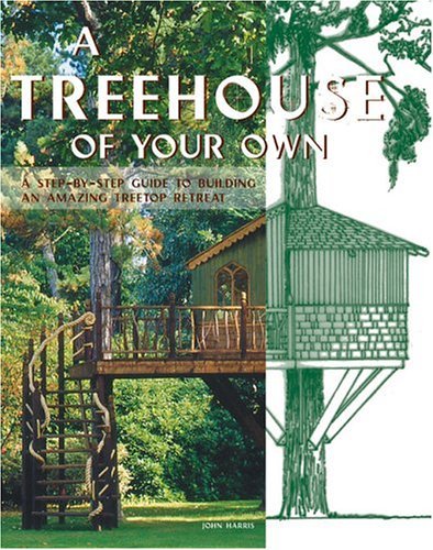 Treehouse of Your Own: A Step-by-Step Guide to Building an Amazing Treetop Retreat
