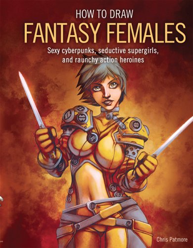 Stock image for How to Draw Fantasy Females: Create Sexy Cyberpunks, Seductive Supergirls, And Raunchy All-action Heroines for sale by Reliant Bookstore