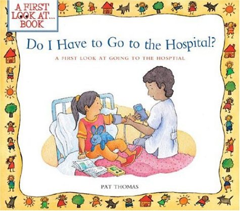 Imagen de archivo de Do I Have to Go to the Hospital? : A First Look at Going to the Hospital a la venta por Better World Books
