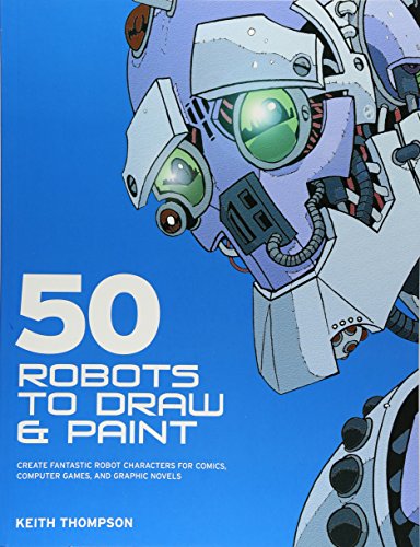 Beispielbild fr 50 Robots to Draw and Paint : Create Fantastic Robot Characters for Comic, Computer Games, and Graphic Novels zum Verkauf von Better World Books