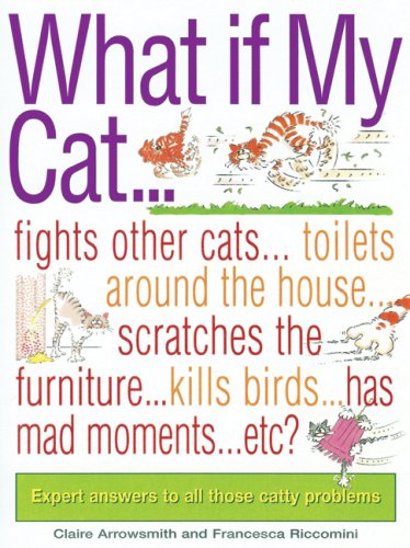 What If My Cat...?: Fights With Other Cats...Doesn't Use the Litter Box...Scratches the Furniture...Kills Birds...Has Mad Movements...Etc...Etc? (9780764139031) by Arrowsmith, Claire; Riccomini, Francesa