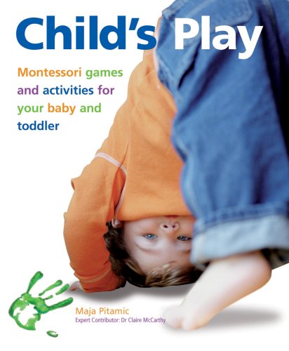 Stock image for Child's Play: Montessori Games and Activities for Your Baby and Toddler Pitamic, Maja and McCarthy, Dr. Claire for sale by Ocean Books