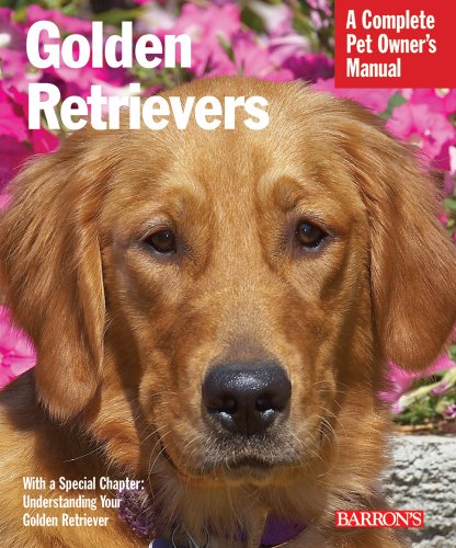Imagen de archivo de Golden Retrievers: Everything About Feeding, Health Care, Training, Grooming, Exercise, and Play Activities (Complete Pet Owner's Manual) a la venta por HPB-Diamond