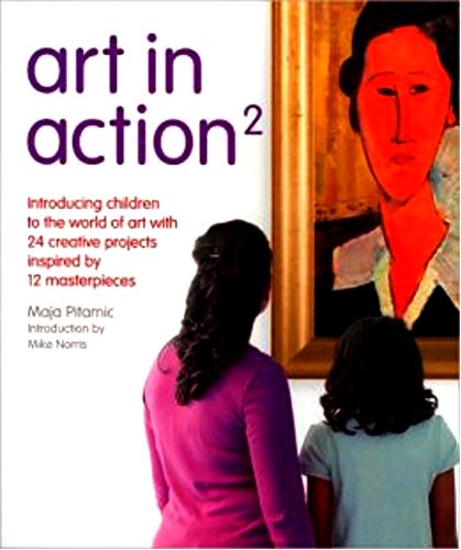 Art in Action: Introducing Children to the World of Art With Creative Projects Inspired by 12 Masterpieces (Art in Action Books) - Pitamic, Maja