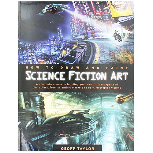 9780764146893: How to Draw and Paint Science Fiction Art: A Complete Course in Building Your Own Futurescapes and Characters, from Scientific Marvels to Dark, Dystopian Visions