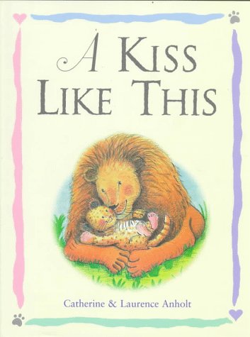 A Kiss Like This (9780764150685) by Anholt, Catherine; Anholt, Laurence