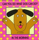 Can You Do What Dog Can Do?: In the Morning (9780764150692) by Lodge, Jo