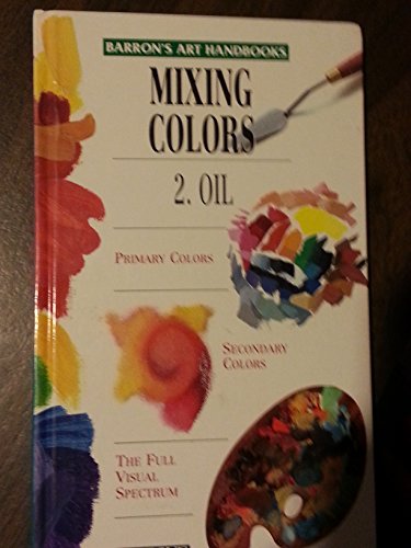 Imagen de archivo de Mixing Colors: 2. Oil (Barron's Art Handbooks: Green Series) a la venta por HPB Inc.