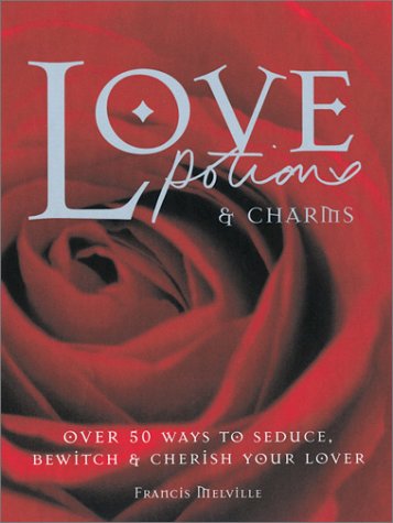 Stock image for Love Potions and Charms : 50 Ways to Seduce, Bewitch and Cherish Your Lover for sale by Better World Books