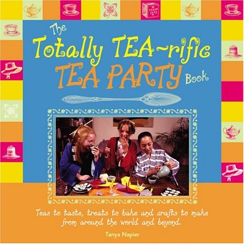 Imagen de archivo de The Totally Tea-Rific Tea Party Book: Teas to taste, treats to bake and crafts to make from around the world and beyond. a la venta por Gulf Coast Books