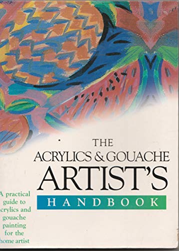 Beispielbild fr The Acrylics and Gouache Artist's Handbook: A Practical Guide to Acrylics and Gouache Painting for the Home Artist (Artist's Handbook Series) zum Verkauf von BooksRun