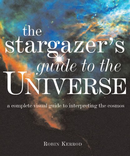 Stargazer's Guide to the Universe: A Complete Visual Guide to Interpreting the Cosmos (9780764158445) by Kerrod, Robin