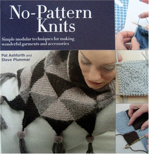 No Pattern Knits: Simple Modular Techniques for Making Wonderful Garments And Accessories (9780764158926) by Ashforth, Pat; Plummer, Steve