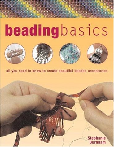 Beading Basics: All You Need to Know to Create Beautiful Beaded Accessories (9780764159213) by Burnham, Stephanie