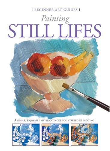 9780764160493: Painting Still Lifes (Beginner Art Guides)