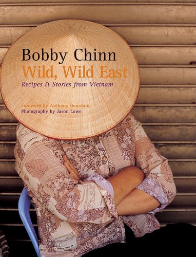 Imagen de archivo de Wild, Wild East: Recipes & Stories from Vietnam Chinn, Bobby; Bourdain, Anthony and Lowe, Jason a la venta por Aragon Books Canada