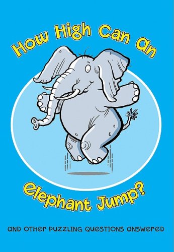 Beispielbild fr How High Can an Elephant Jump?: Puzzling Questions, Important Questions, and Even Some Silly Questions Answered zum Verkauf von Wonder Book