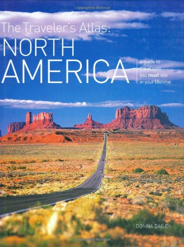 Beispielbild fr The Traveler's Atlas North America : A Guide to the Places You Must See in Your Lifetime zum Verkauf von Better World Books
