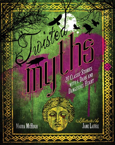 Twisted Myths: 20 Classic Stories with a Dark and Dangerous Heart