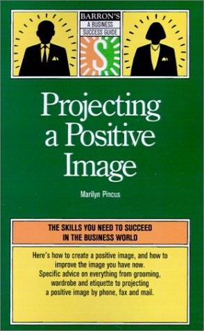 Projecting a Positive Image (Barron's a Business Success Guide) (9780764191589) by Pincus, Marilyn