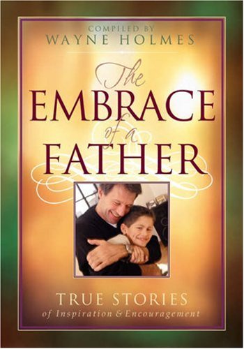 Stock image for The Embrace of a Father: True Stories of Inspiration and Encouragement for sale by Half Price Books Inc.